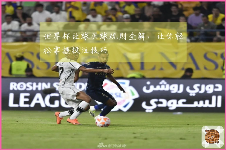 世界杯让球买球规则全解，让你轻松掌握投注技巧