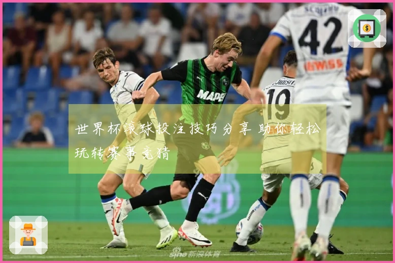 世界杯滚球投注技巧分享 助你轻松玩转赛事竞猜