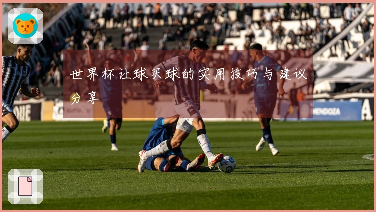 世界杯让球买球的实用技巧与建议分享